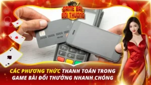 Các Phương Thức Thanh Toán Trong Game Bài Đổi Thưởng