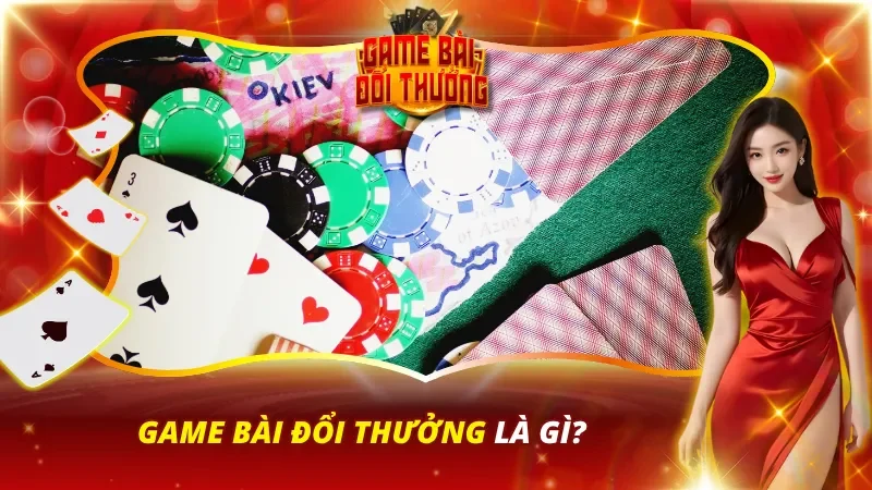 I. Game Bài Đổi Thưởng Là Gì? Hiểu Đúng Trước Khi Tham Gia