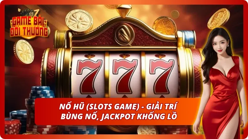 Trò chơi Nổ Hũ - Nơi bùng nổ cảm xúc nhất