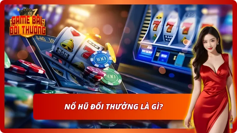 Nổ hũ đổi thưởng được hiểu như nào?